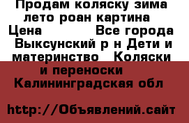 Продам коляску зима-лето роан картина › Цена ­ 3 000 - Все города, Выксунский р-н Дети и материнство » Коляски и переноски   . Калининградская обл.